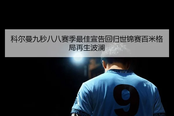 科尔曼九秒八八赛季最佳宣告回归世锦赛百米格局再生波澜