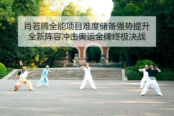 肖若腾全能项目难度储备强势提升 全新阵容冲击奥运金牌终极决战
