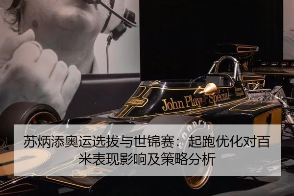 苏炳添奥运选拔与世锦赛：起跑优化对百米表现影响及策略分析