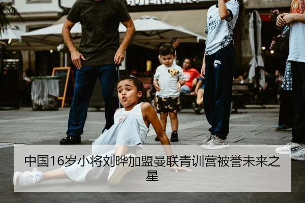中国16岁小将刘晔加盟曼联青训营被誉未来之星